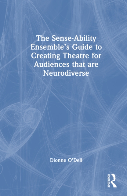 The Sense-Ability Ensemble’s Guide to Creating Theatre for Audiences that are Neurodiverse