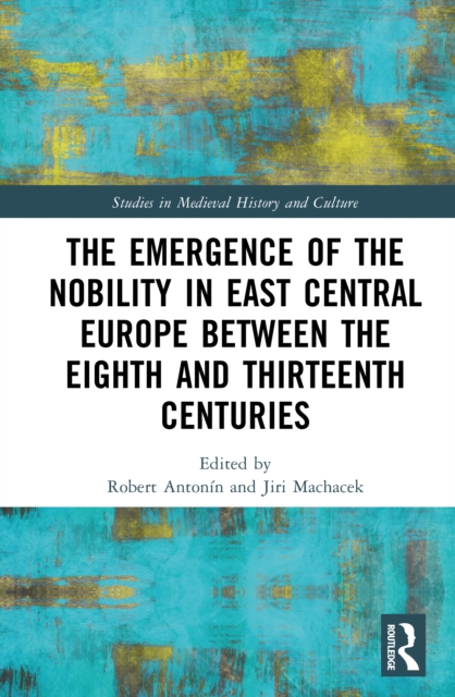 The Emergence of the Nobility in East Central Europe between the Eighth and Thirteenth Centuries