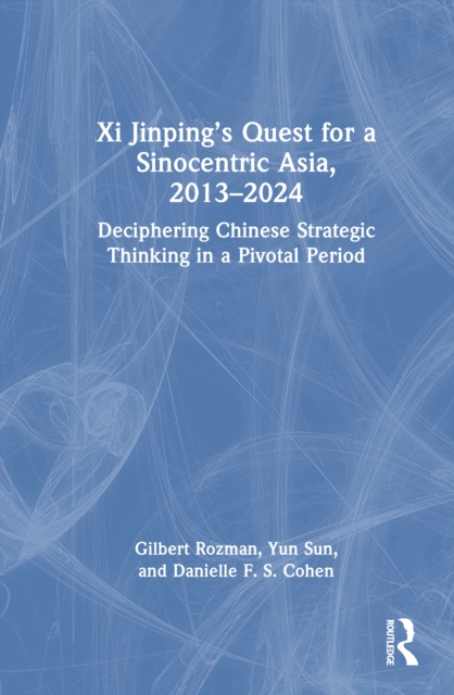 Xi Jinping’s Quest for a Sinocentric Asia, 2013–2024