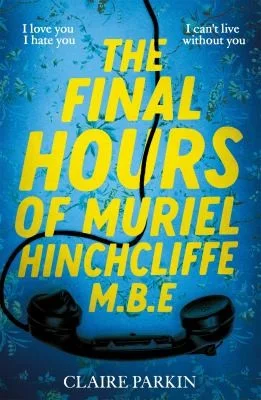 The Final Hours of Muriel Hinchcliffe : A delicious novel of a friendship gone sour, jealousy and the ultimate revenge...