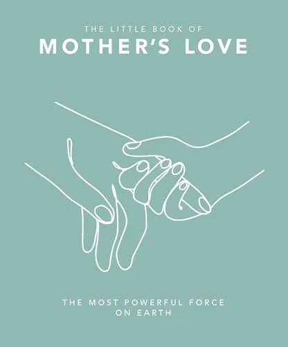 The Little Book of Mother's Love : The Most Powerful Force on Earth