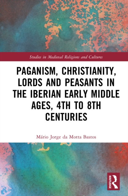 Paganism, Christianity, Lords and Peasants in the Iberian Early Middle Ages, 4th to 8th Centuries