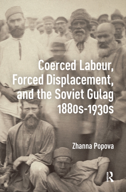 Coerced Labour, Forced Displacement, and the Soviet Gulag, 1880s-1930s