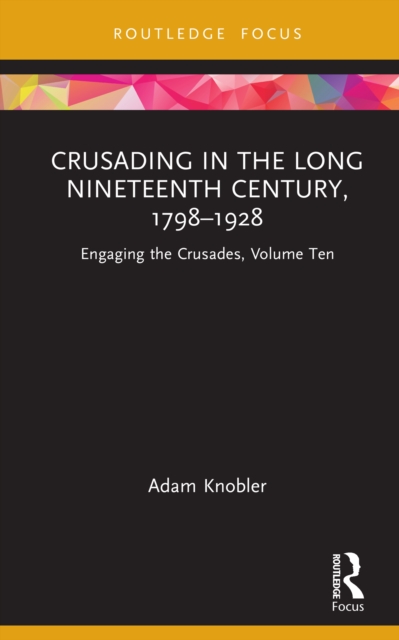 Crusading in the Long Nineteenth Century, 1798–1928