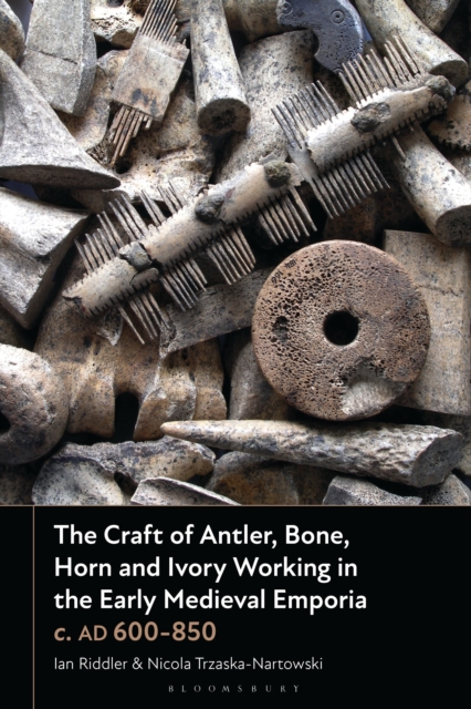 The Craft of Antler, Bone, Horn and Ivory Working in the Early Medieval Emporia c. AD 600-850