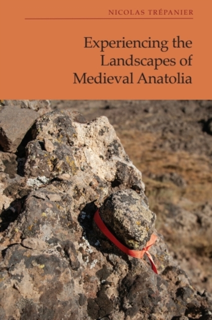 Experiencing the Landscapes of Medieval Anatolia