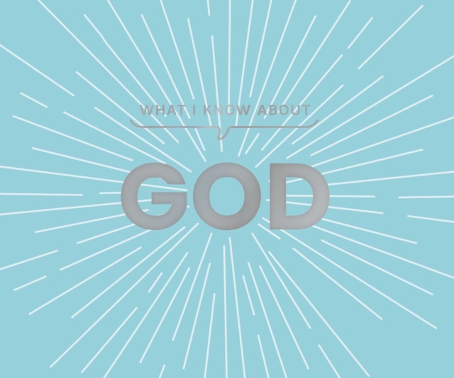 What I Know about God