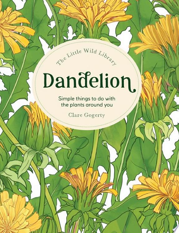 The Little Wild Library: Dandelion : Simple Things to Do with the Plants Around You.