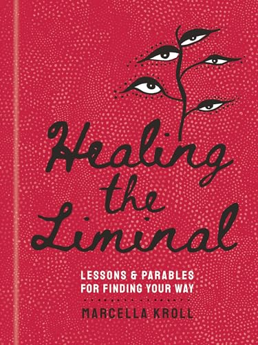 Healing the Liminal : Lessons & Parables for Finding Your Way