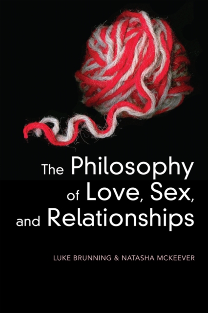 The Philosophy of Love, Sex, and Relationships