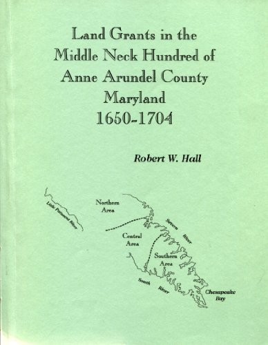 Land Grants of the Middle Neck Hundred of Anne Arundel County, Maryland, 1650 - 1704