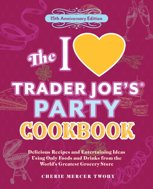 The I Love Trader Joe's Party Cookbook