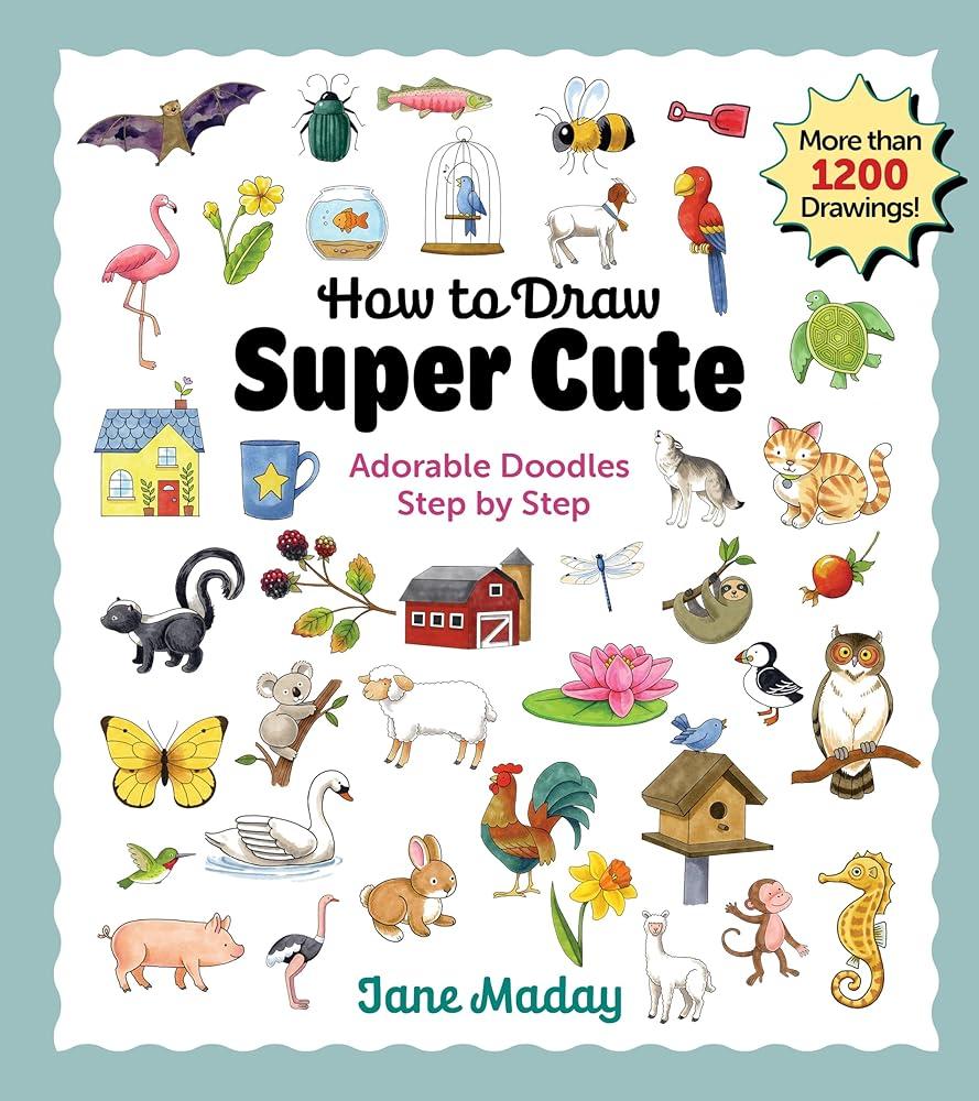 How to Draw Super Cute : Adorable Stuff Step by Step – Easy Guide to How to Draw Everything for Kids & Adults