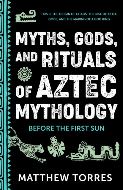 Myths, Gods, and Rituals of Aztec Mythology