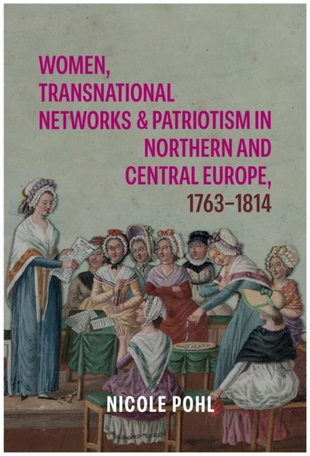 Women, Transnational Networks and Patriotism in Northern and Central Europe, 1763-1814
