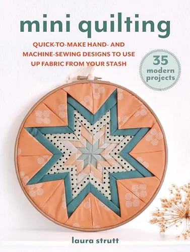 Mini Quilting: 35 modern projects : Quick-To-Sew Designs to Use Up Fabric from Your Stash