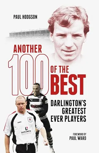 Another Hundred of the Best : Darlington's Greatest Ever Players