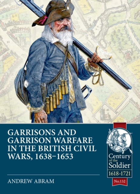 Garrisons and Garrison Warfare in the British Civil Wars, 1638-1653