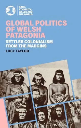 Global Politics of Welsh Patagonia : Settler colonialism from the margins