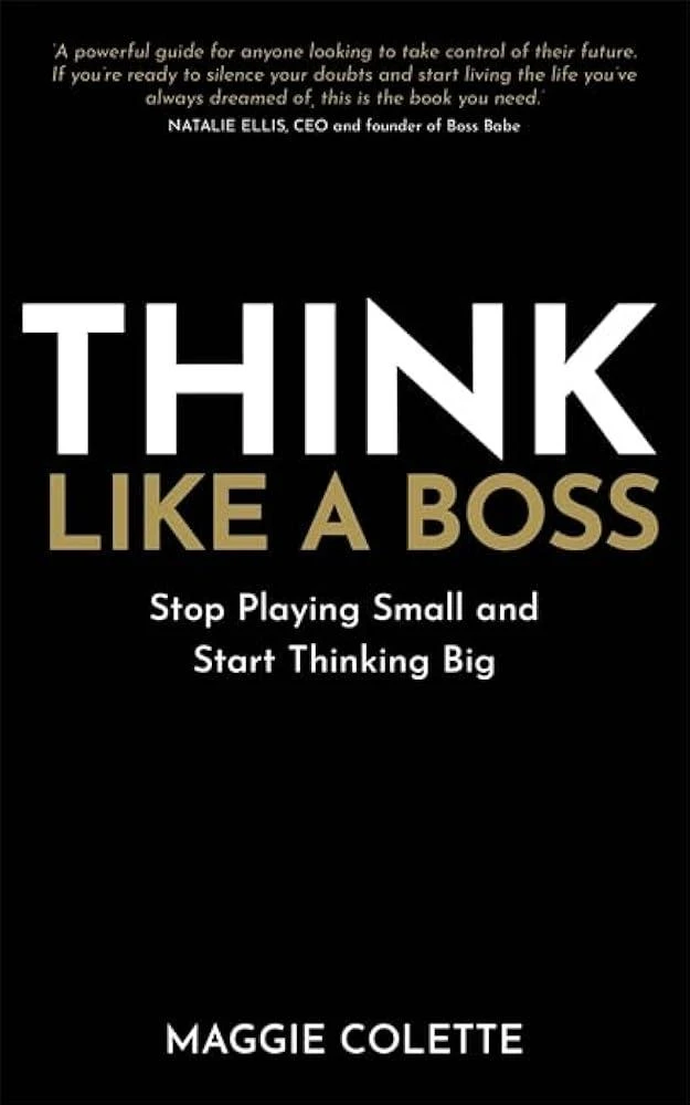 Think Like a Boss : Stop Playing Small and Start Thinking Big