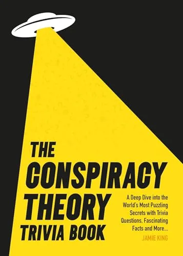 The Conspiracy Theory Trivia Book : A Deep Dive into the World’s Most Puzzling Secrets with Trivia Questions, Fascinating Facts and More