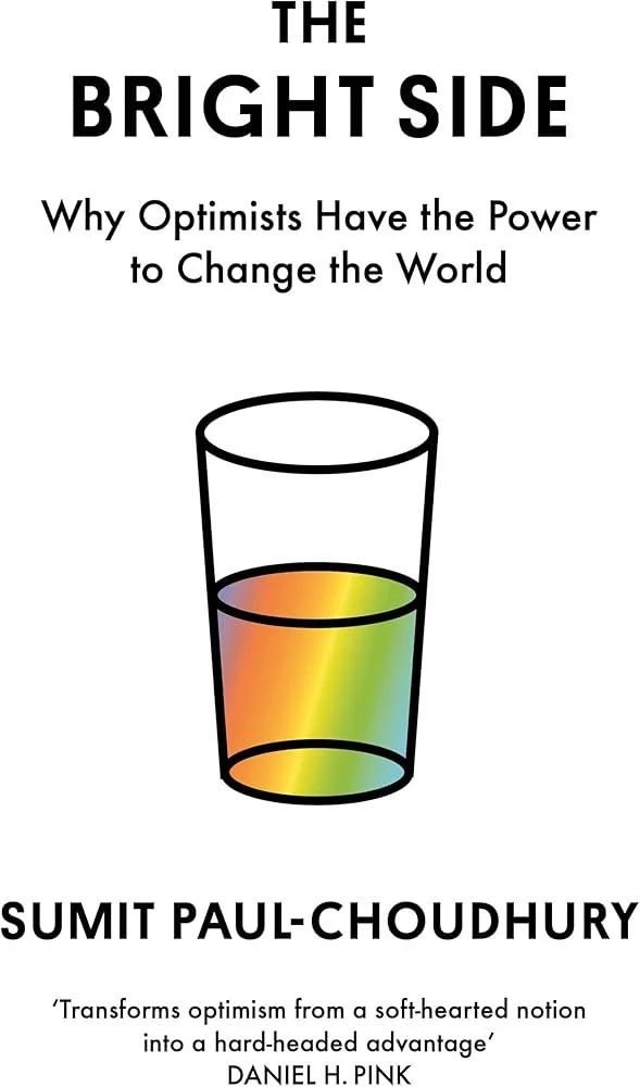 The Bright Side : Why Optimists Have the Power to Change the World