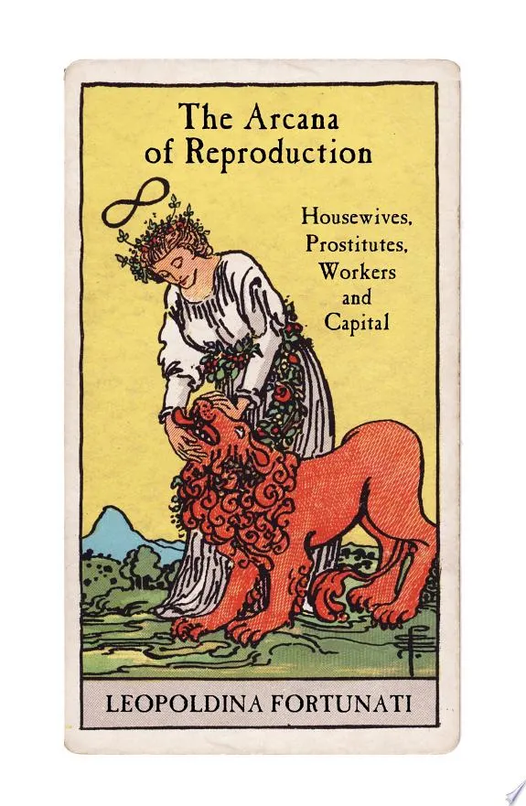 The Arcana of Reproduction : Housewives, Prostitutes, Workers and Capital