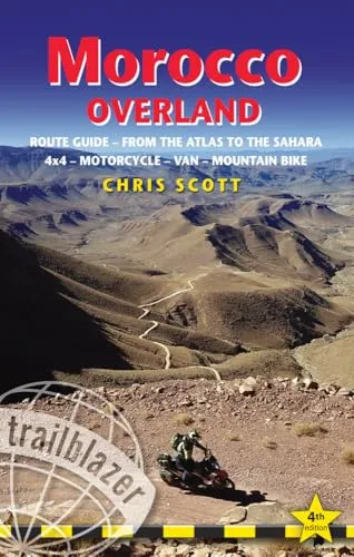 Morocco Overland Trailblazer Guide : Route guide from the Atlas to the Sahara - ideal for 4 x 4, Motorcycle, Van or Mountain Bike