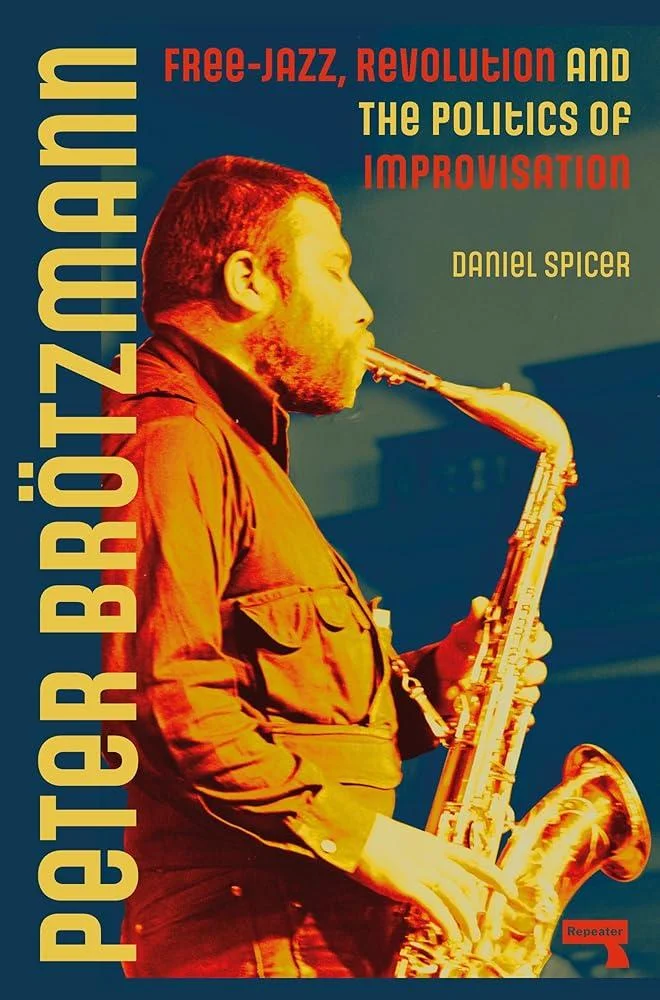 Peter Broetzmann : Free-Jazz, Revolution and the Politics of Improvisation