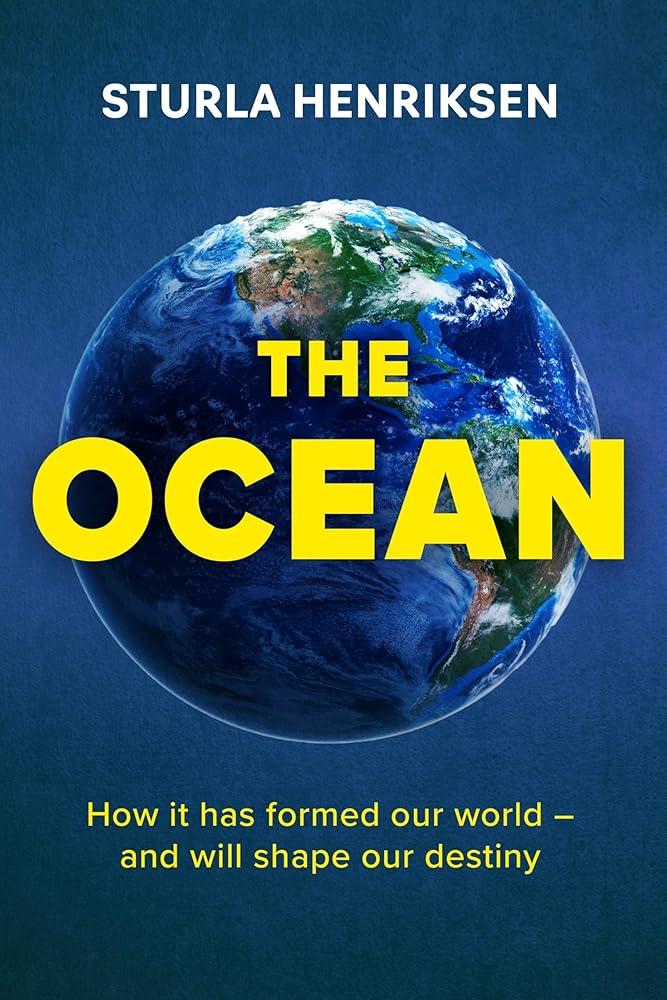 The Ocean : How it has formed our world - and will shape our destiny