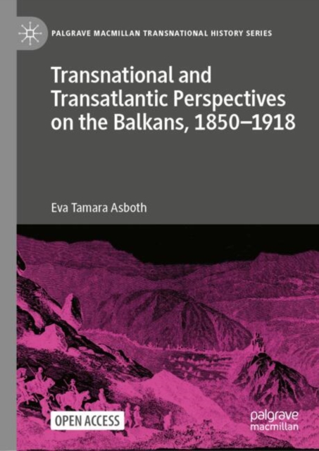 Transnational and Transatlantic Perspectives on the Balkans, 1850–1918