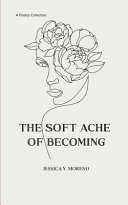 The Soft Ache of Becoming  (Edition1st)