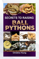 Secrets to Raising Ball Pythons