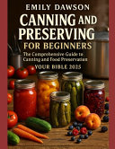 CANNING and PRESERVING for beginners The Comprehensive guide to canning and food preservation.