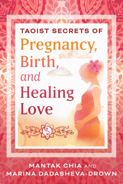 Taoist Secrets of Pregnancy, Birth, and Healing Love