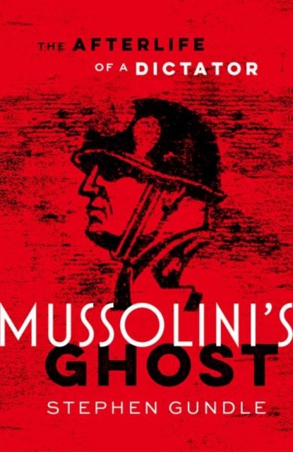 Mussolini's Ghost The Afterlife of a Dictator