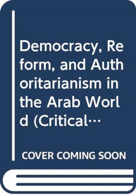 Democracy, Reform, and Authoritarianism in the Arab World