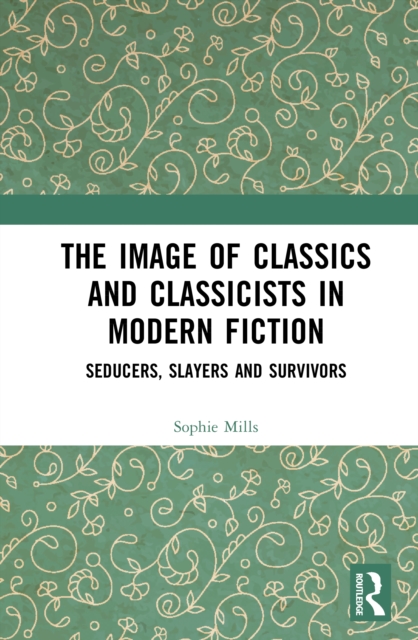 The Image of Classics and Classicists in Modern Fiction