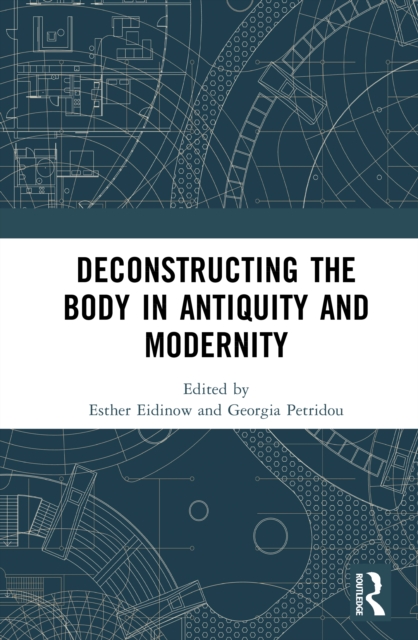 Deconstructing the Body in Antiquity and Modernity