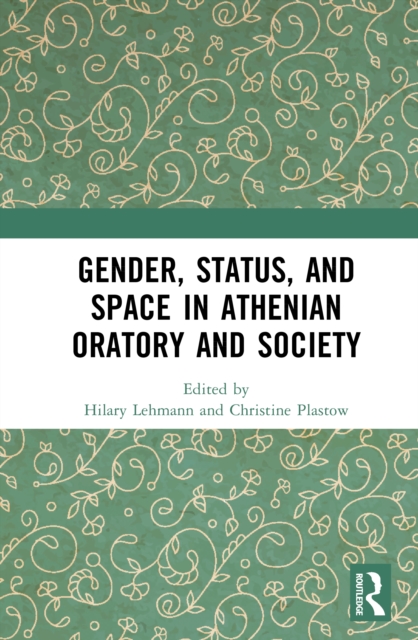 Gender, Status, and Space in Athenian Oratory and Society
