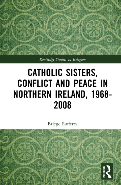 Catholic Sisters, Conflict and Peace in Northern Ireland, 1968-2008