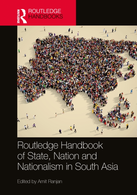 Routledge Handbook of State, Nation and Nationalism in South Asia