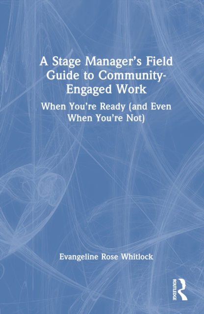 A Stage Manager’s Field Guide to Community-Engaged Work