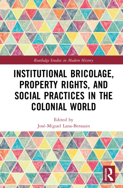 Institutional Bricolage, Property Rights, and Social Practices in the Colonial World