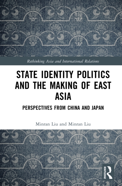 State Identity Politics and the Making of East Asia