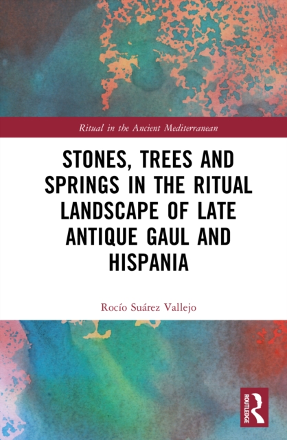 Stones, Trees and Springs in the Ritual Landscape of Late Antique Gaul and Hispania