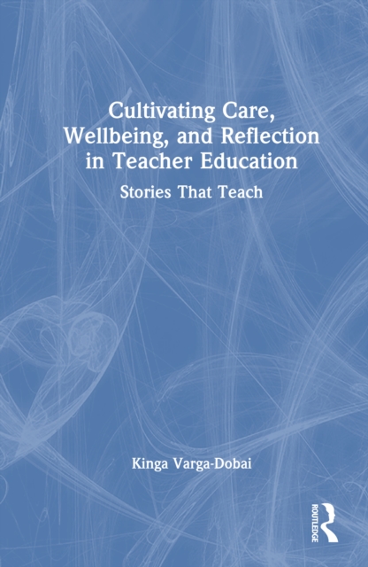 Cultivating Care, Wellbeing, and Reflection in Teacher Education