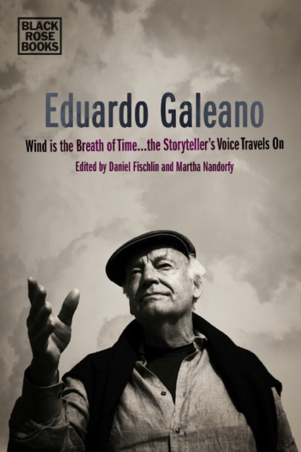 Eduardo Galeano - Wind is the Breath of Time, the Storyteller's Voice Travels On
