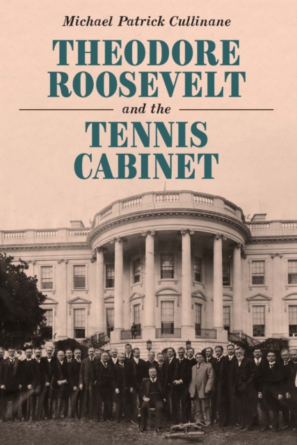 Theodore Roosevelt and the Tennis Cabinet