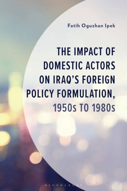 The Impact of Domestic Actors on Iraq's Foreign Policy Formulation, 1950s to 1980s